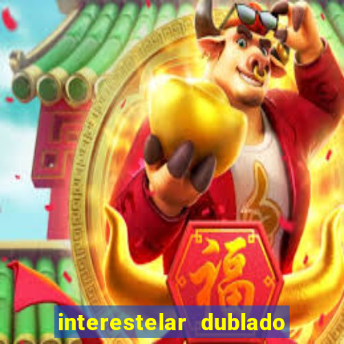 interestelar dublado 4k interestelar filme completo dublado